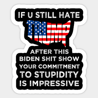 U Still Hate Trump After This Biden, Anti Biden Sticker